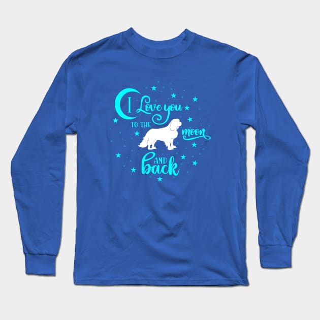 I love my Cavalier King Charles Spaniel to the moon and back Long Sleeve T-Shirt by Cavalier Gifts